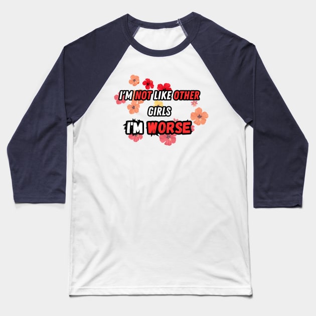 I'm not like other girls I'm worse Baseball T-Shirt by Graphic_01_Sl